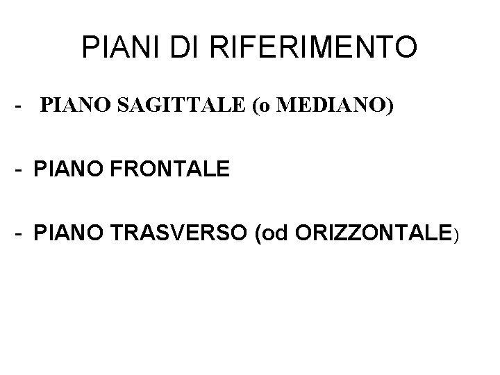 PIANI DI RIFERIMENTO - PIANO SAGITTALE (o MEDIANO) - PIANO FRONTALE - PIANO TRASVERSO