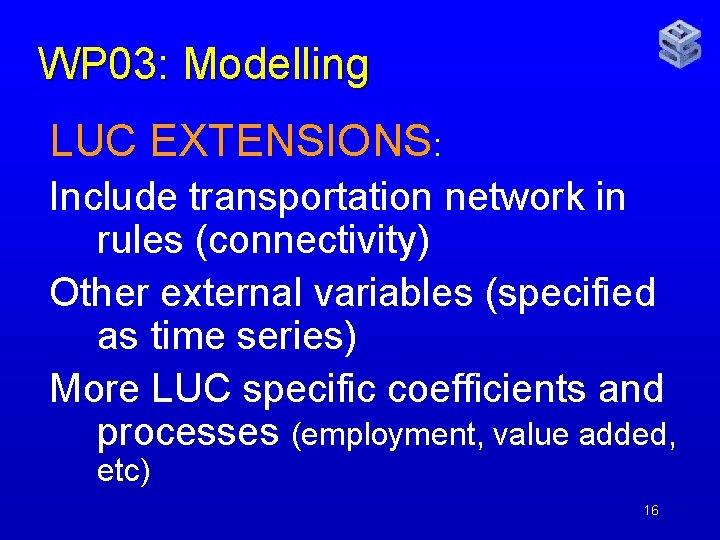 WP 03: Modelling LUC EXTENSIONS: Include transportation network in rules (connectivity) Other external variables