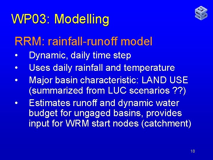 WP 03: Modelling RRM: rainfall-runoff model • • Dynamic, daily time step Uses daily