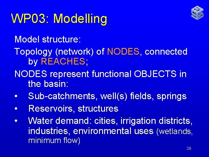 WP 03: Modelling Model structure: Topology (network) of NODES, connected by REACHES; NODES represent