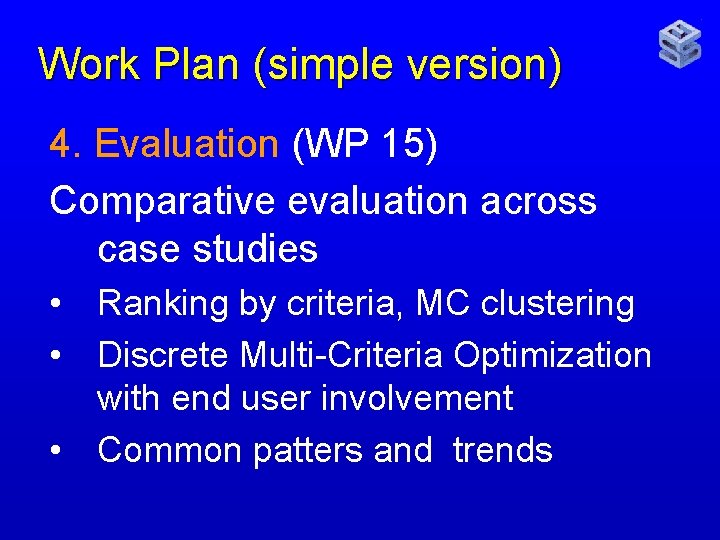 Work Plan (simple version) 4. Evaluation (WP 15) Comparative evaluation across case studies •