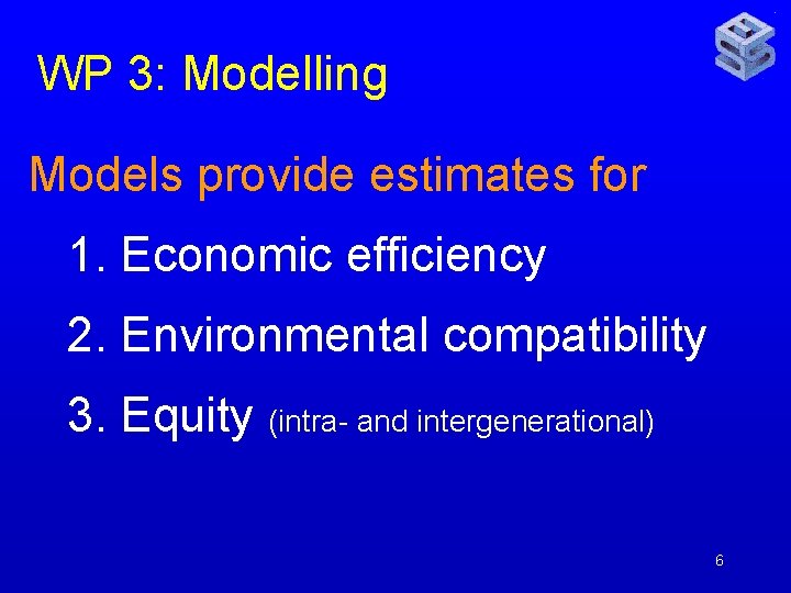 WP 3: Modelling Models provide estimates for 1. Economic efficiency 2. Environmental compatibility 3.