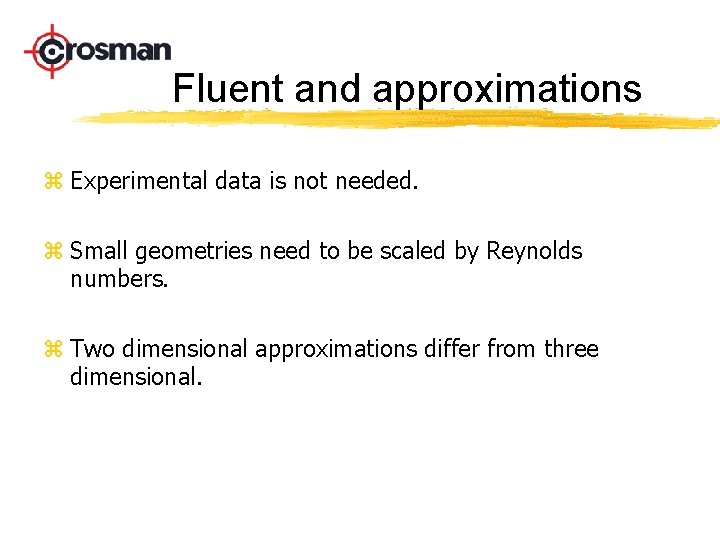 Fluent and approximations z Experimental data is not needed. z Small geometries need to