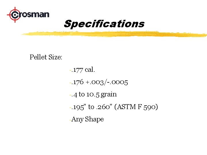 Specifications Pellet Size: -. 177 cal. -. 176 +. 003/-. 0005 -. 4 to