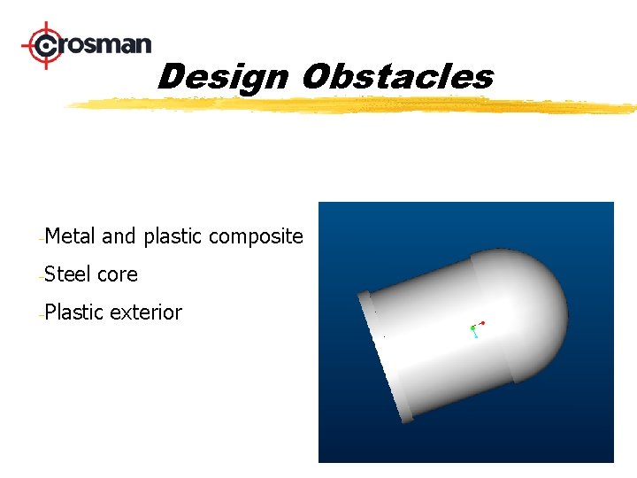 Design Obstacles -Metal and plastic composite -Steel core -Plastic exterior 