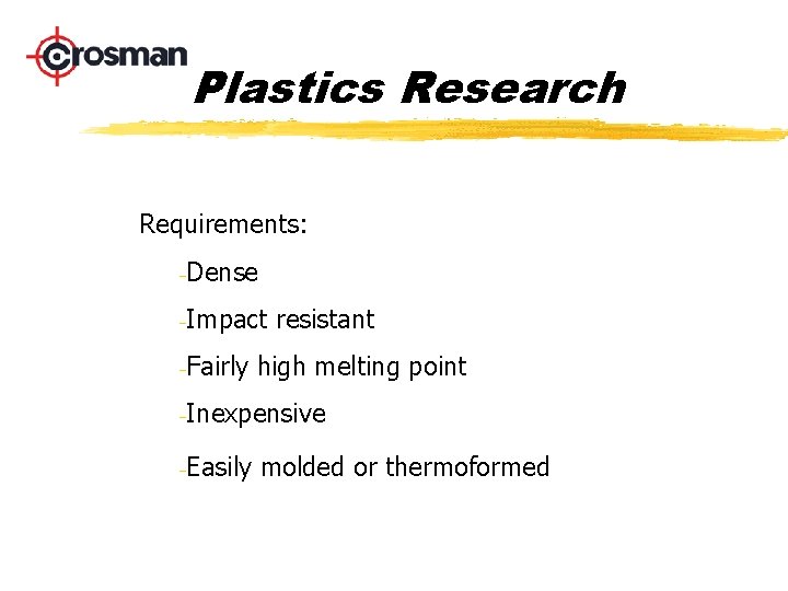 Plastics Research Requirements: -Dense -Impact resistant -Fairly high melting point -Inexpensive -Easily molded or
