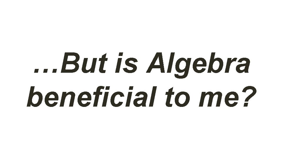 …But is Algebra beneficial to me? 
