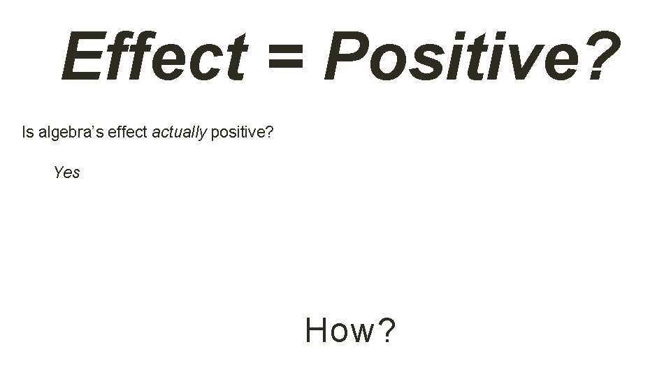 Effect = Positive? Is algebra’s effect actually positive? Yes How? 