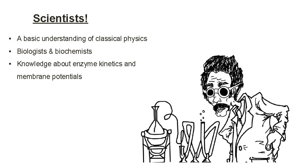 Scientists! • A basic understanding of classical physics • Biologists & biochemists • Knowledge
