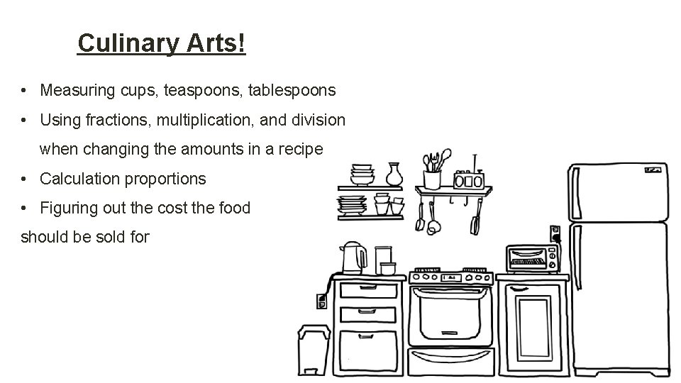 Culinary Arts! • Measuring cups, teaspoons, tablespoons • Using fractions, multiplication, and division when