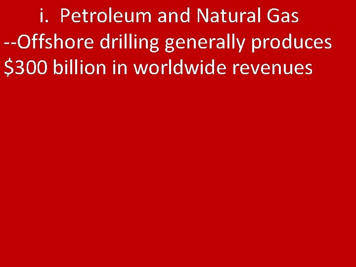 i. Petroleum and Natural Gas --Offshore drilling generally produces $300 billion in worldwide revenues