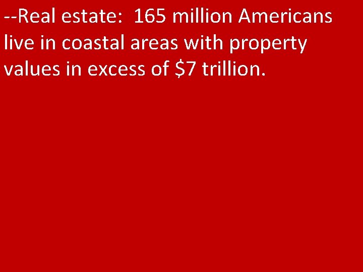 --Real estate: 165 million Americans live in coastal areas with property values in excess