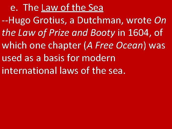 e. The Law of the Sea --Hugo Grotius, a Dutchman, wrote On the Law