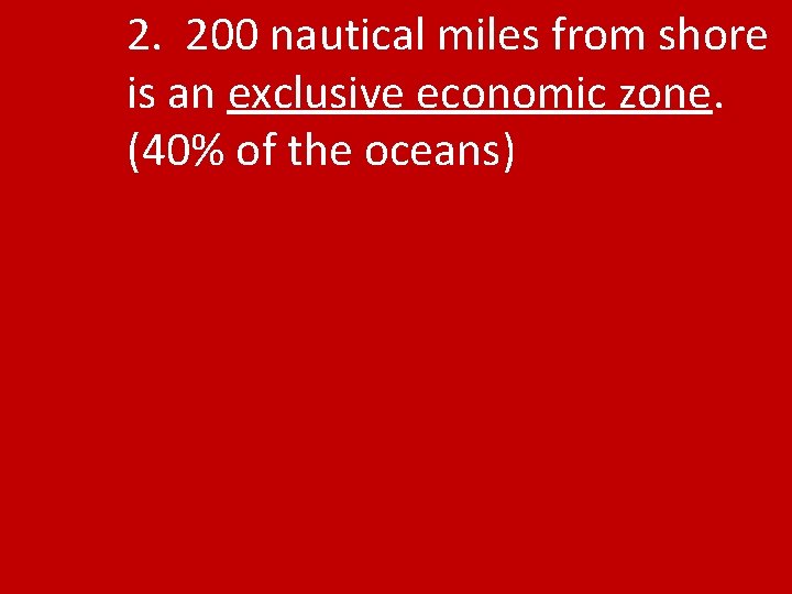 2. 200 nautical miles from shore is an exclusive economic zone. (40% of the