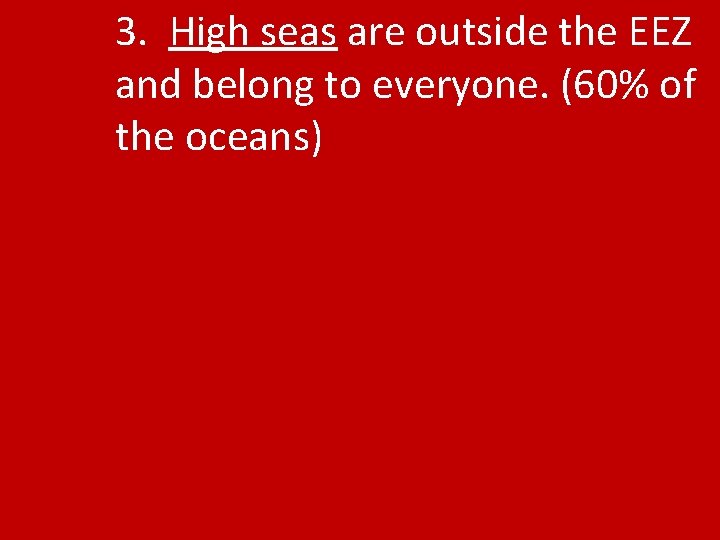 3. High seas are outside the EEZ and belong to everyone. (60% of the