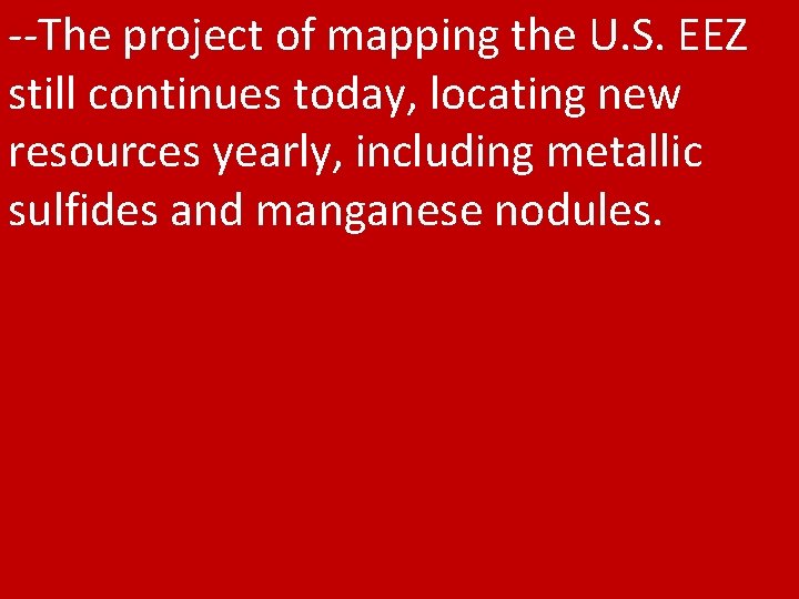 --The project of mapping the U. S. EEZ still continues today, locating new resources