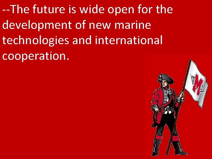 --The future is wide open for the development of new marine technologies and international