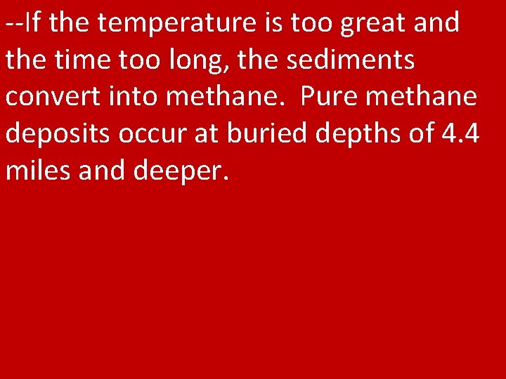 --If the temperature is too great and the time too long, the sediments convert