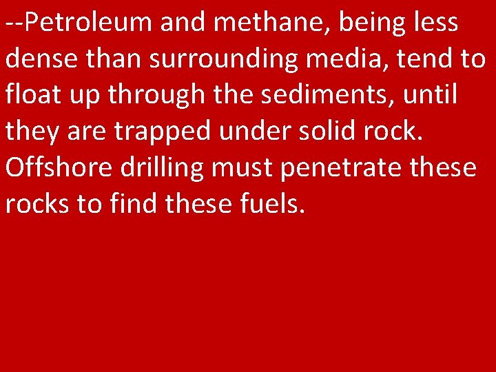 --Petroleum and methane, being less dense than surrounding media, tend to float up through