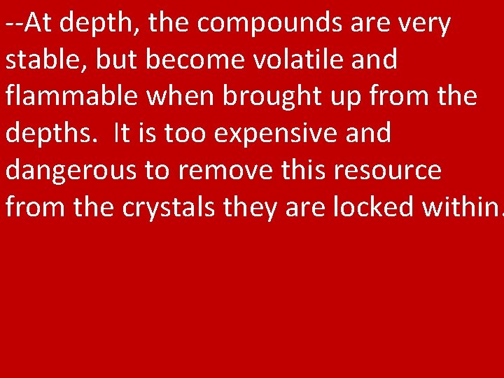 --At depth, the compounds are very stable, but become volatile and flammable when brought