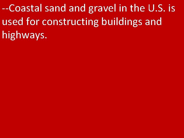 --Coastal sand gravel in the U. S. is used for constructing buildings and highways.