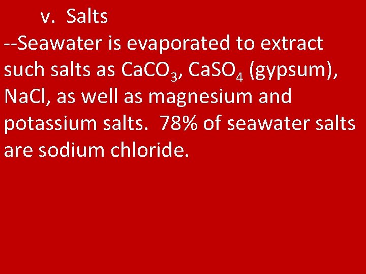 v. Salts --Seawater is evaporated to extract such salts as Ca. CO 3, Ca.