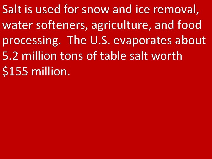 Salt is used for snow and ice removal, water softeners, agriculture, and food processing.