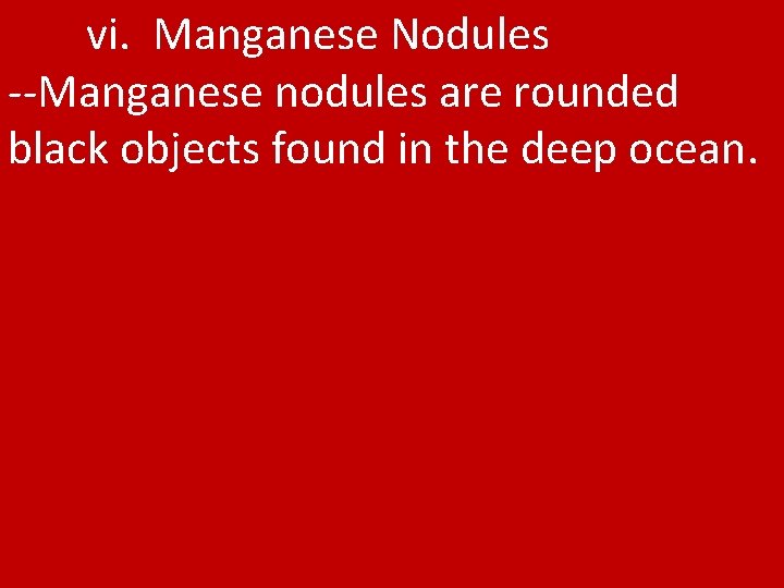 vi. Manganese Nodules --Manganese nodules are rounded black objects found in the deep ocean.