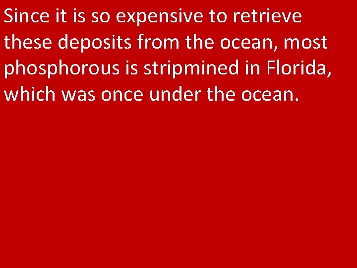 Since it is so expensive to retrieve these deposits from the ocean, most phosphorous