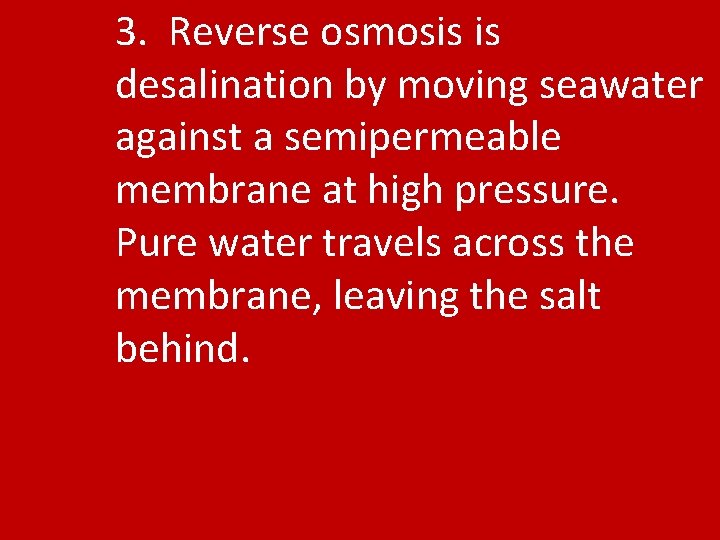 3. Reverse osmosis is desalination by moving seawater against a semipermeable membrane at high