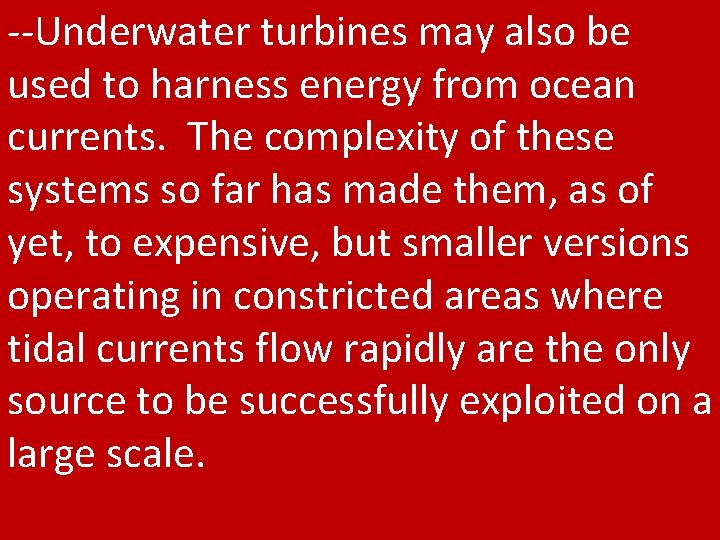 --Underwater turbines may also be used to harness energy from ocean currents. The complexity