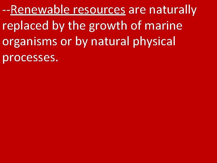 --Renewable resources are naturally replaced by the growth of marine organisms or by natural