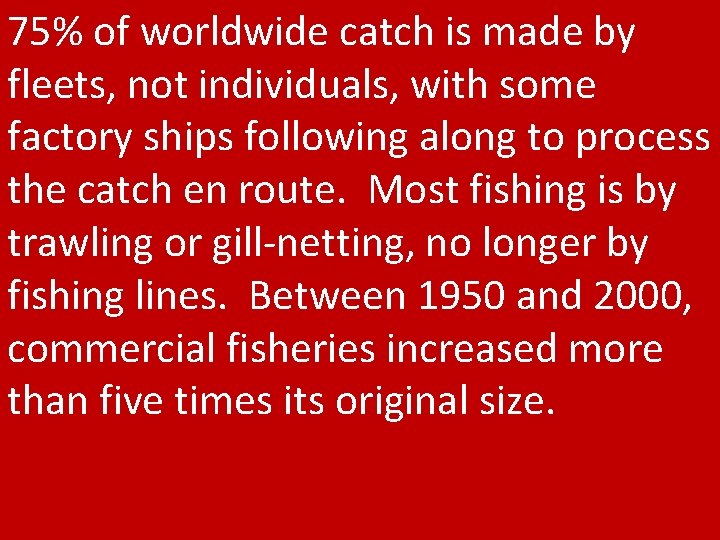 75% of worldwide catch is made by fleets, not individuals, with some factory ships