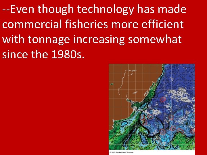 --Even though technology has made commercial fisheries more efficient with tonnage increasing somewhat since