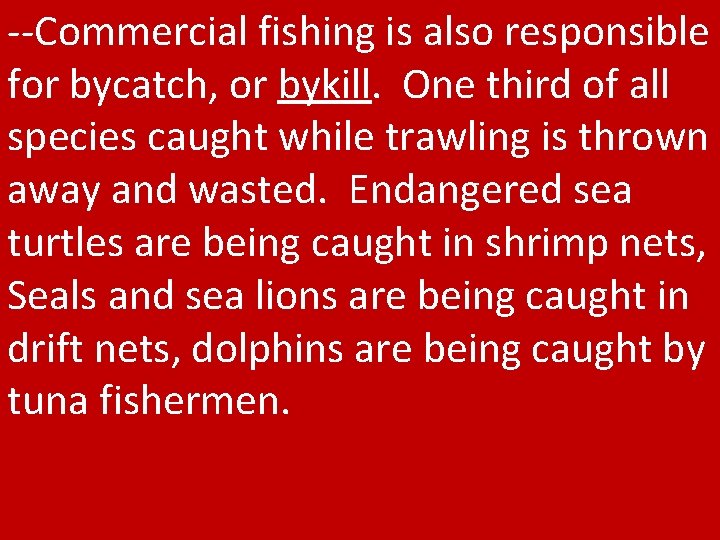 --Commercial fishing is also responsible for bycatch, or bykill. One third of all species