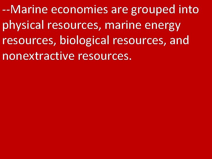 --Marine economies are grouped into physical resources, marine energy resources, biological resources, and nonextractive