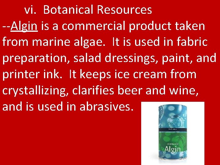 vi. Botanical Resources --Algin is a commercial product taken from marine algae. It is