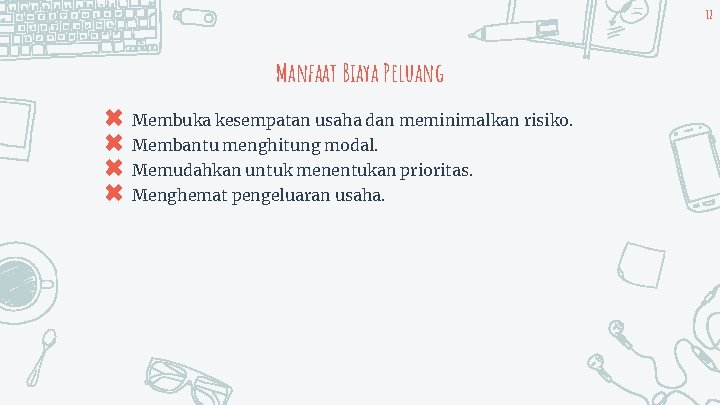 12 Manfaat Biaya Peluang ✖ Membuka kesempatan usaha dan meminimalkan risiko. ✖ Membantu menghitung