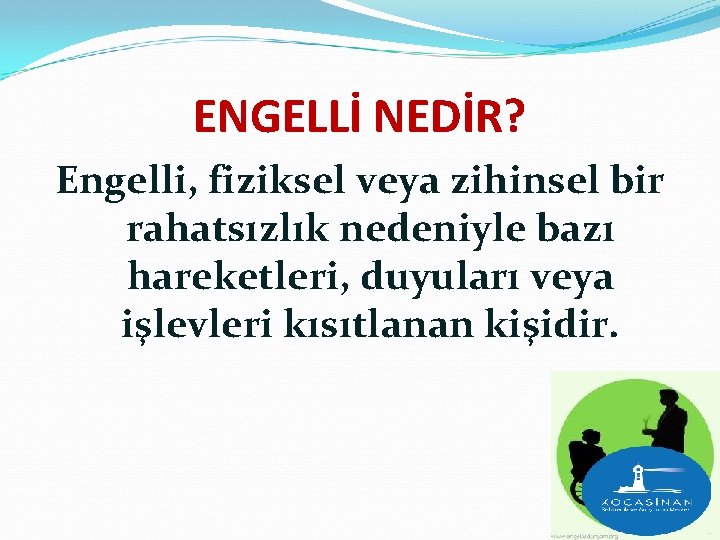 ENGELLİ NEDİR? Engelli, fiziksel veya zihinsel bir rahatsızlık nedeniyle bazı hareketleri, duyuları veya işlevleri