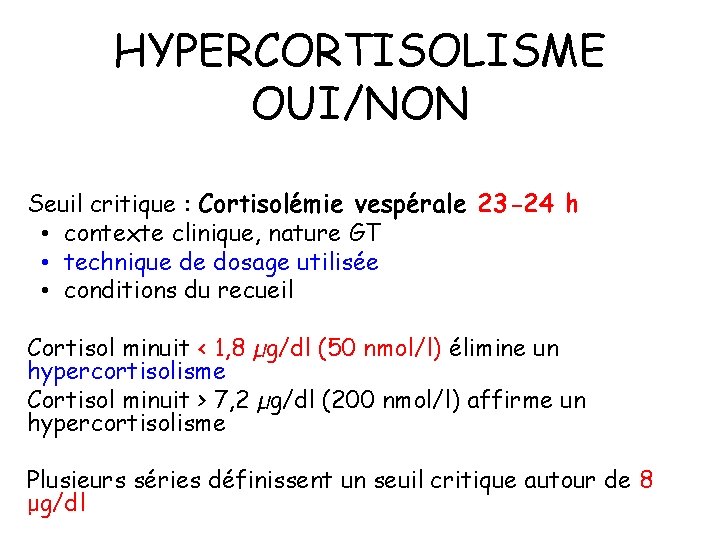 HYPERCORTISOLISME OUI/NON Seuil critique : Cortisolémie vespérale 23 -24 h • contexte clinique, nature
