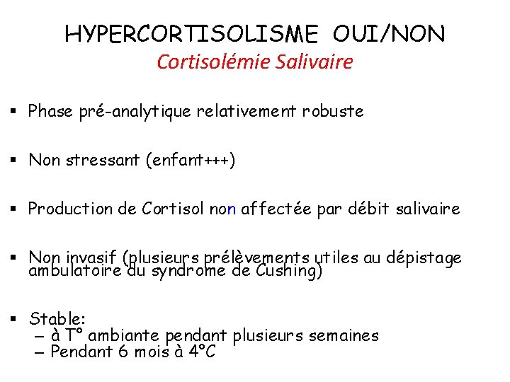 HYPERCORTISOLISME OUI/NON Cortisolémie Salivaire § Phase pré-analytique relativement robuste § Non stressant (enfant+++) §