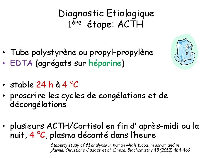 Diagnostic Etiologique 1ère étape: ACTH • Tube polystyrène ou propyl-propylène • EDTA (agrégats sur