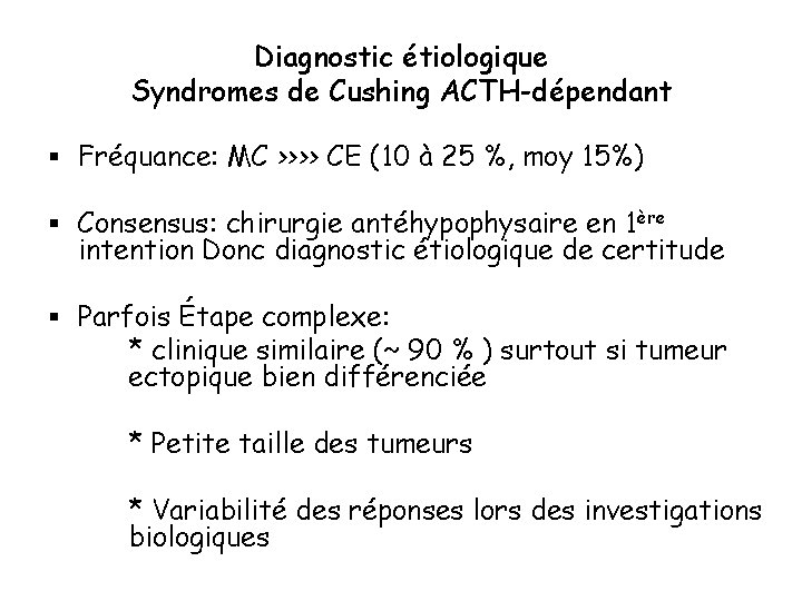 Diagnostic étiologique Syndromes de Cushing ACTH-dépendant § Fréquance: MC >>>> CE (10 à 25