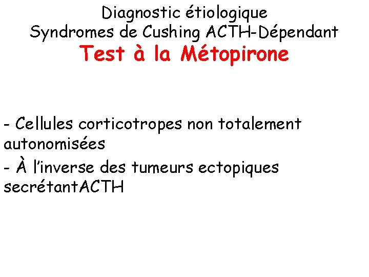 Diagnostic étiologique Syndromes de Cushing ACTH-Dépendant Test à la Métopirone - Cellules corticotropes non