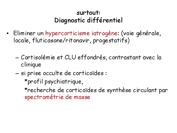 surtout: Diagnostic différentiel • Eliminer un hypercorticisme iatrogène: (voie générale, locale, fluticasone/ritonavir, progestatifs) –