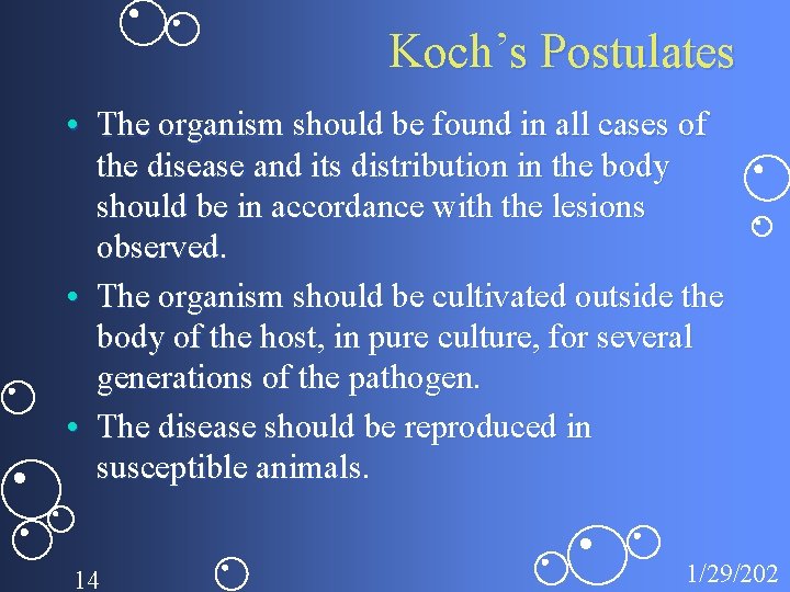 Koch’s Postulates • The organism should be found in all cases of the disease