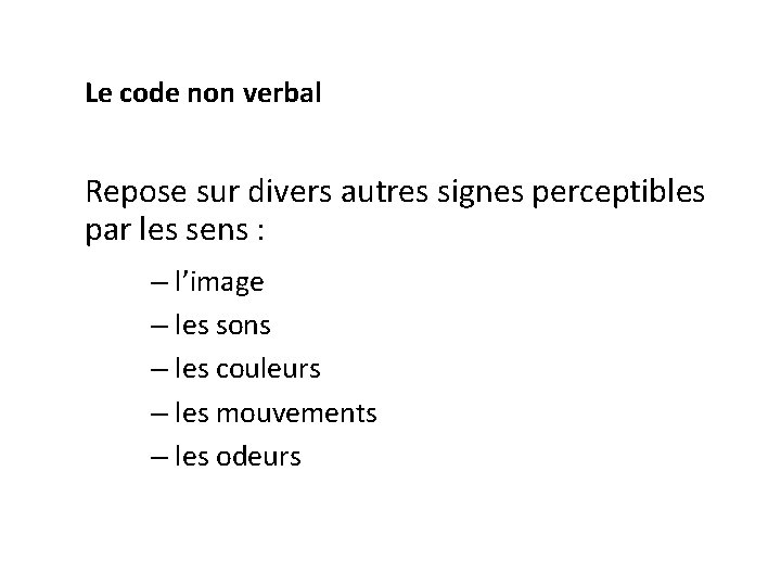 Le code non verbal Repose sur divers autres signes perceptibles par les sens :