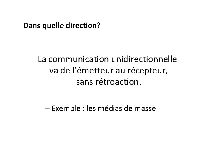 Dans quelle direction? La communication unidirectionnelle va de l’émetteur au récepteur, sans rétroaction. –