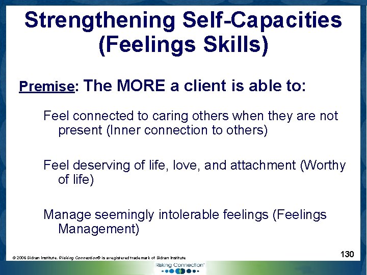 Strengthening Self-Capacities (Feelings Skills) Premise: The MORE a client is able to: Feel connected