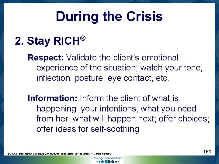 During the Crisis 2. Stay RICH® Respect: Validate the client’s emotional experience of the
